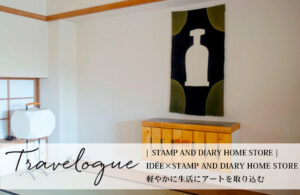 IDÉE×STAMP AND DIARY HOME STORE 軽やかに生活にアートを取り込む